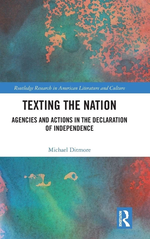 Texting the Nation: Agencies and Actions in the Declaration of Independence (Routledge Research in American Literature and Culture)