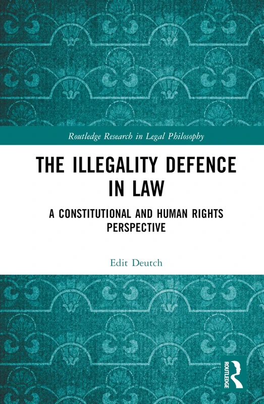 The Illegality Defence in Law: A Constitutional and Human Rights Perspective (Routledge Research in Legal Philosophy)