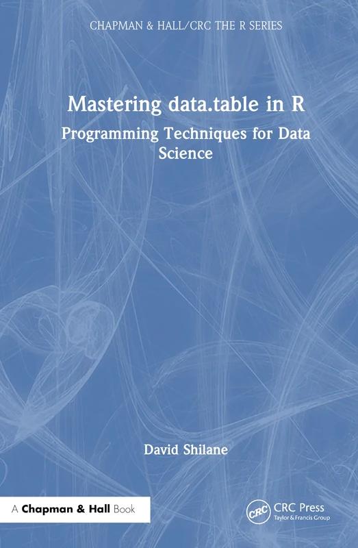 Mastering data.table in R: Programming Techniques for Data Science (Chapman & Hall/CRC The R Series)