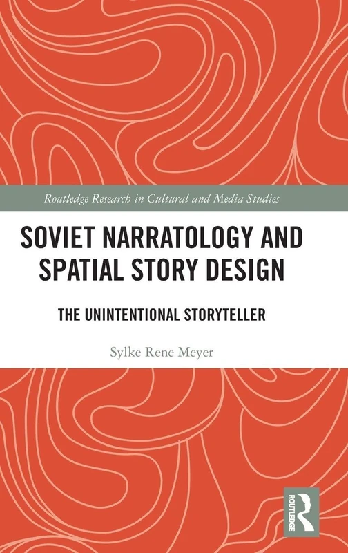 Soviet Narratology and Spatial Story Design: The Unintentional Storyteller (Routledge Research in Cultural and Media Studies)