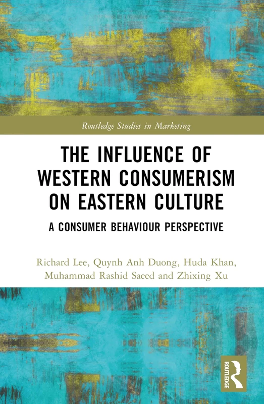 The Influence of Western Consumerism on Eastern Culture: A Consumer Behaviour Perspective (Routledge Studies in Marketing)