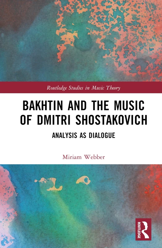 Bakhtin and the Music of Dmitri Shostakovich: Analysis as Dialogue (Routledge Studies in Music Theory)