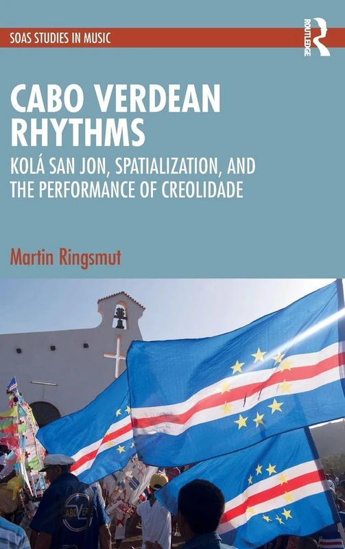 Cabo Verdean Rhythms: Kolá San Jon, Spatialization, and the Performance of Creolidade (SOAS Studies in Music)