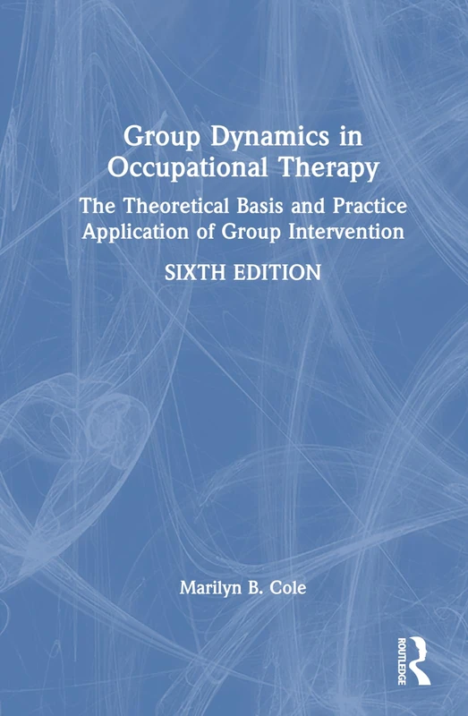 Group Dynamics in Occupational Therapy: The Theoretical Basis and Practice Application of Group Intervention