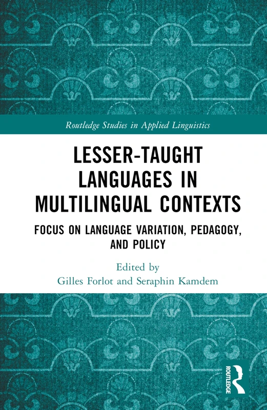 Lesser-Taught Languages in Multilingual Contexts: Focus on Language Variation, Pedagogy, and Policy (Routledge Studies in Applied Linguistics)