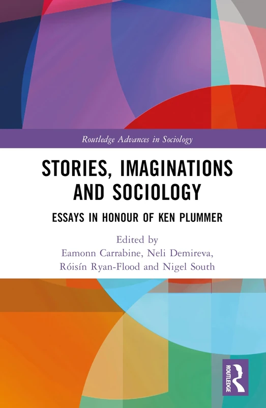 Stories, Imaginations and Sociology: Essays in Honour of Ken Plummer (Routledge Advances in Sociology)