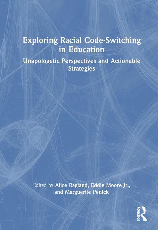 Exploring Racial Code-Switching in Education: Unapologetic Perspectives and Actionable Strategies