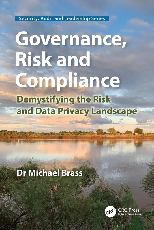 Governance, Risk and Compliance: Demystifying the Risk and Data Privacy Landscape (Security, Audit and Leadership Series)
