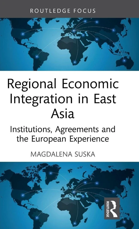 Regional Economic Integration in East Asia: Institutions, Agreements and the European Experience (Routledge Focus on Economics and Finance)