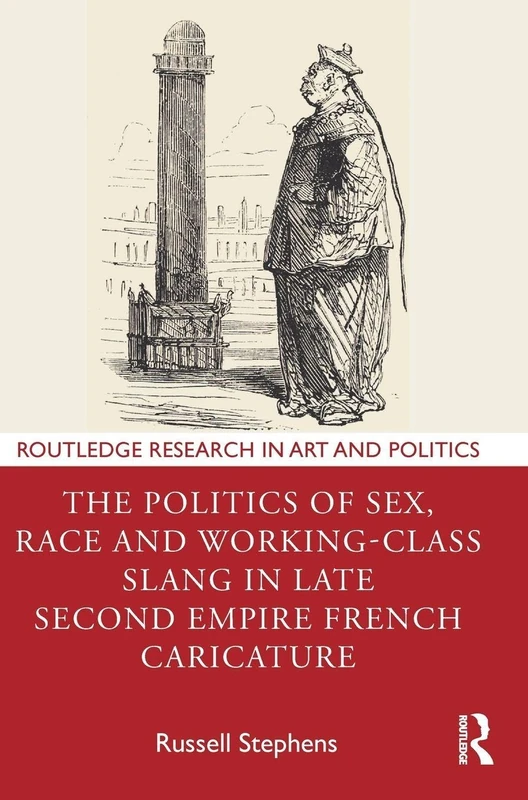 The Politics of Sex, Race and Working-Class Slang in Late Second Empire French Caricature (Routledge Research in Art and Politics)