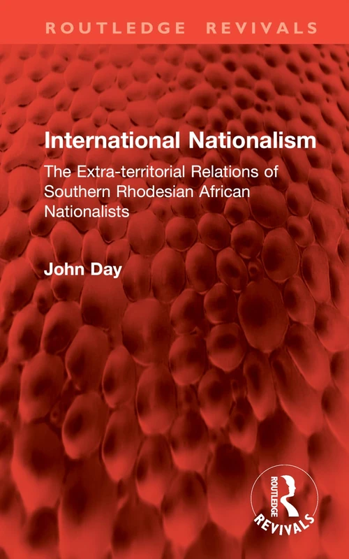 International Nationalism: The Extra-territorial Relations of Southern Rhodesian African Nationalists (Routledge Revivals)