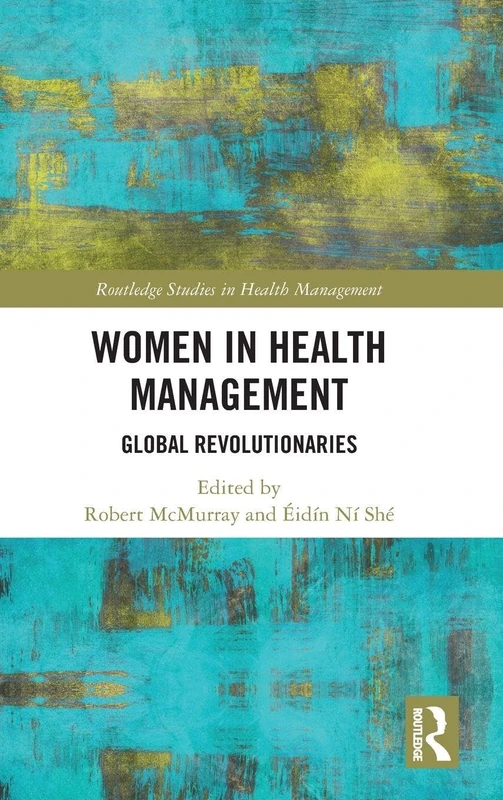Women in Health Management: Global Revolutionaries (Routledge Studies in Health Management)