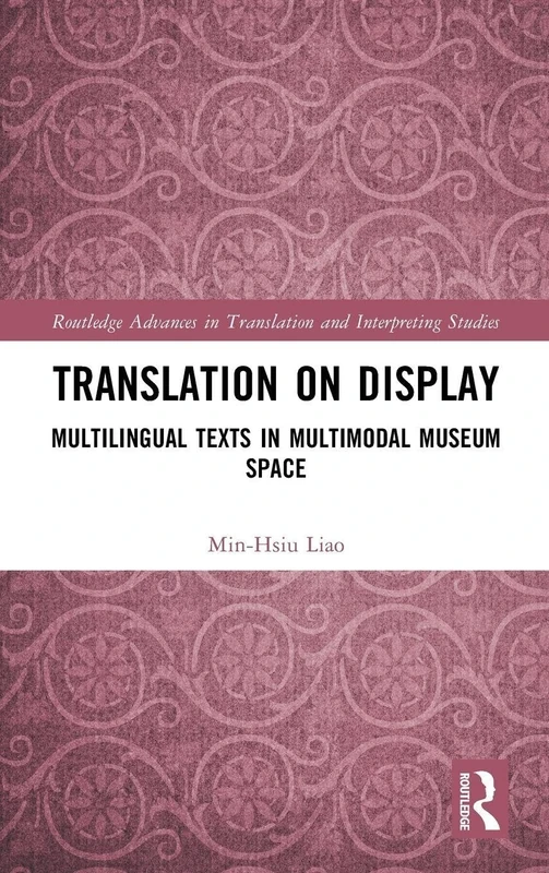 Translation on Display: Multilingual Texts in Multimodal Museum Space (Routledge Advances in Translation and Interpreting Studies)