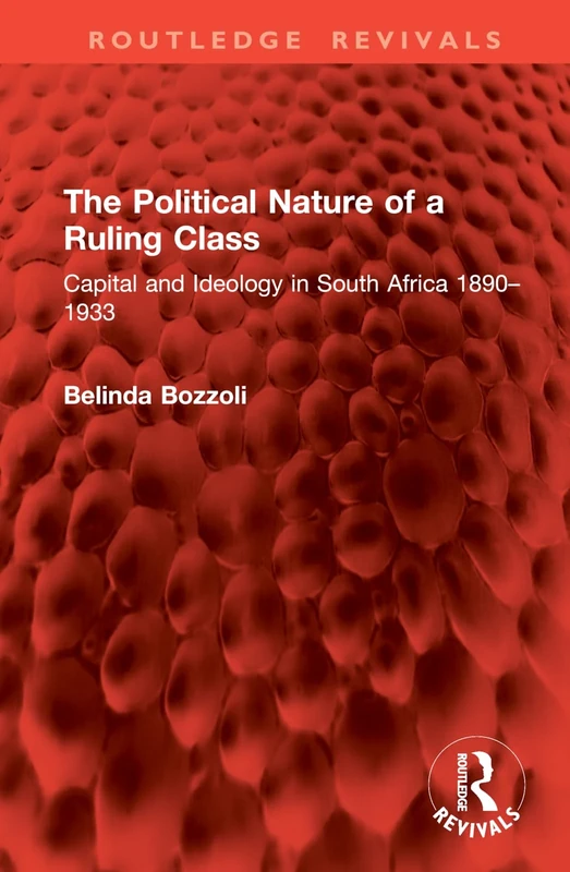 The Political Nature of a Ruling Class: Capital and Ideology in South Africa 1890–1933 (Routledge Revivals)