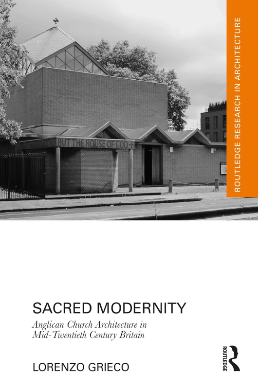 Sacred Modernity: Anglican Church Architecture in Mid-Twentieth Century Britain (Routledge Research in Architecture)