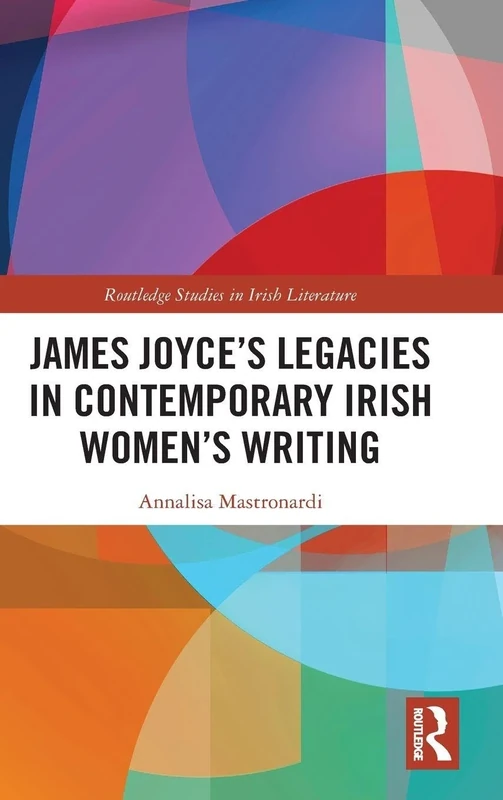 James Joyce’s Legacies in Contemporary Irish Women’s Writing (Routledge Studies in Irish Literature)