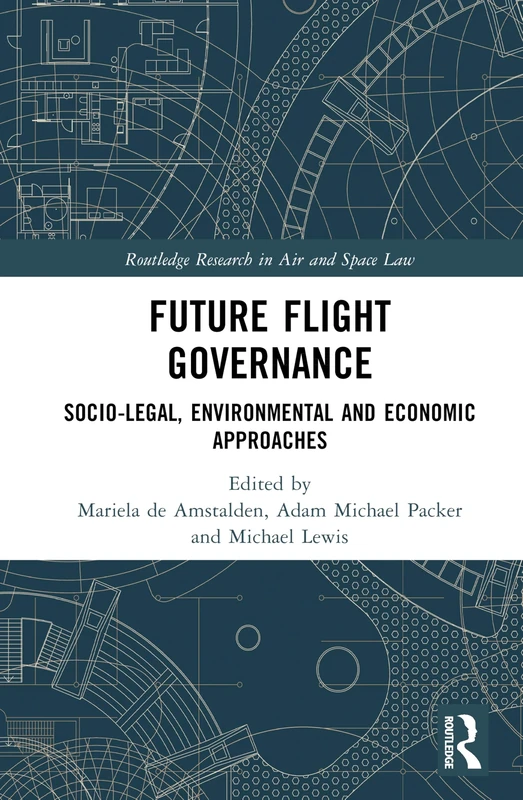 Future Flight Governance: Socio-legal, Environmental and Economic Approaches (Routledge Research in Air and Space Law)