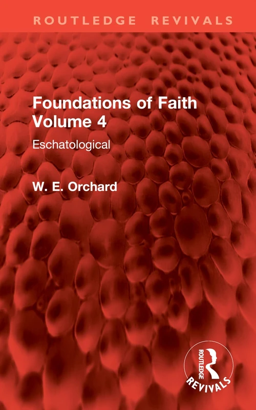Foundations of Faith Volume 4: Eschatological (Routledge Revivals)