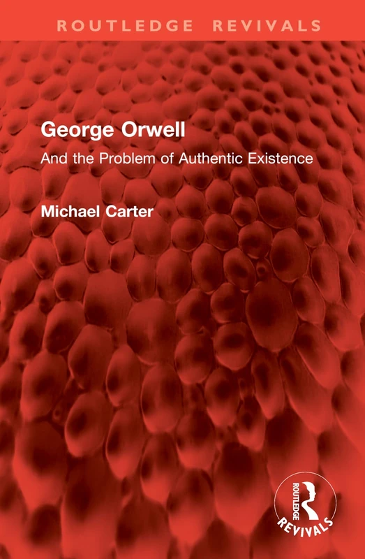 George Orwell: And the Problem of Authentic Existence (Routledge Revivals)