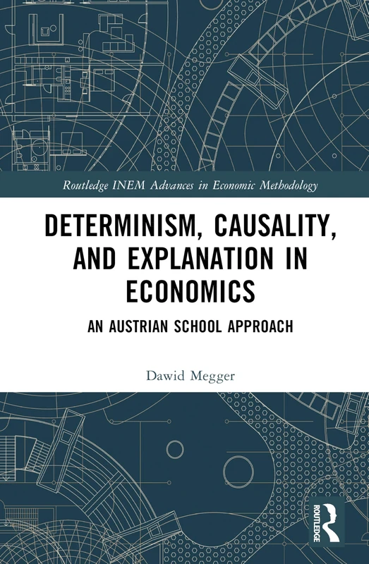 Determinism, Causality and Explanation in Economics: An Austrian School Perspective (Routledge INEM Advances in Economic Methodology)