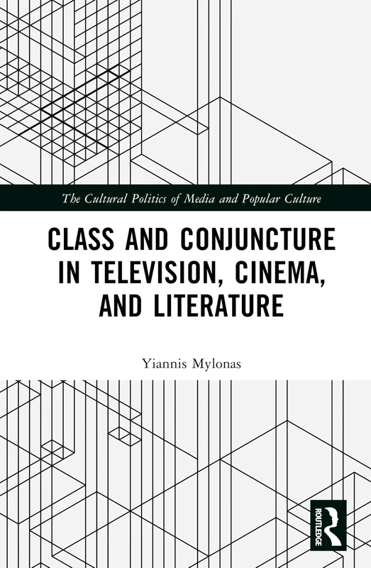Class and Conjuncture in Television, Cinema, and Literature (The Cultural Politics of Media and Popular Culture)