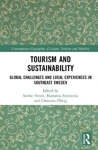 Tourism and Sustainability: Global Challenges and Local Experiences in Southeast Sweden (Contemporary Geographies of Leisure, Tourism and Mobility)