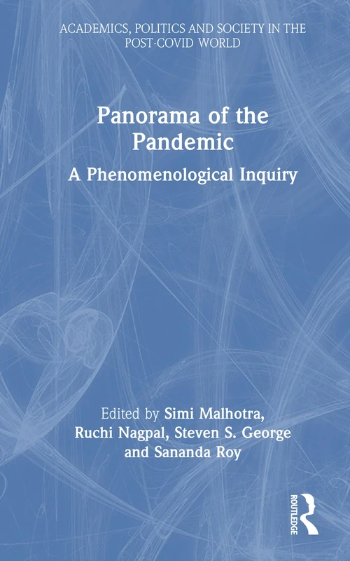 Panorama of the Pandemic: A Phenomenological Inquiry (Academics, Politics and Society in the Post-Covid World)