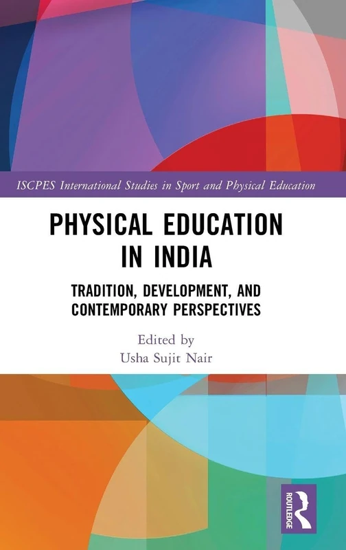 Physical Education in India: Tradition, Development, and Contemporary Perspectives (ISCPES International Studies in Sport and Physical Education)