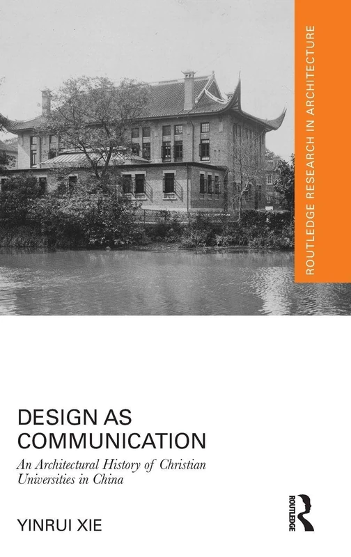 Design as Communication: An Architectural History of Christian Universities in China (Routledge Research in Architecture)
