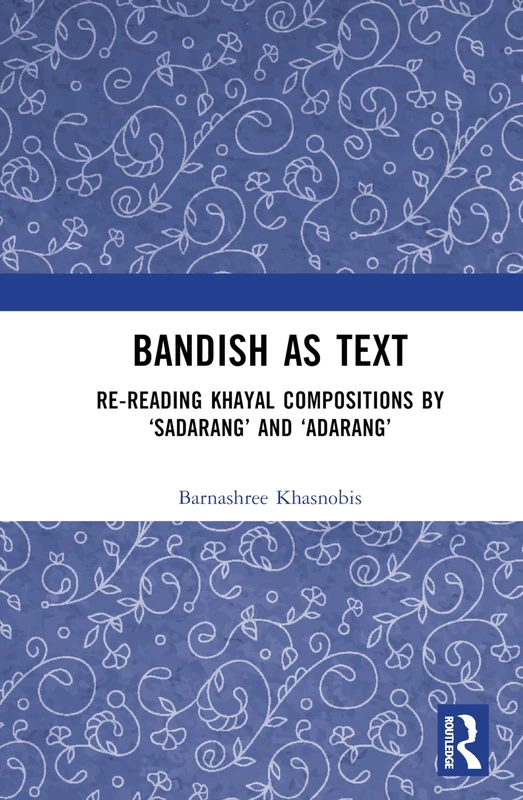 Bandish as Text: Re-reading Khayal Compositions by ‘Sadarang’ and ‘Adarang’