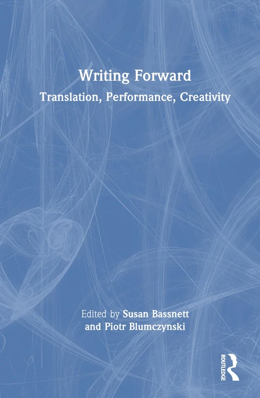 Writing Forward: Translation, Performance, Creativity - Routledge