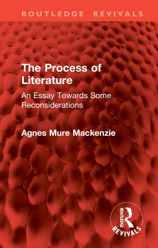 The Process of Literature: An Essay Towards Some Reconsiderations (Routledge Revivals)