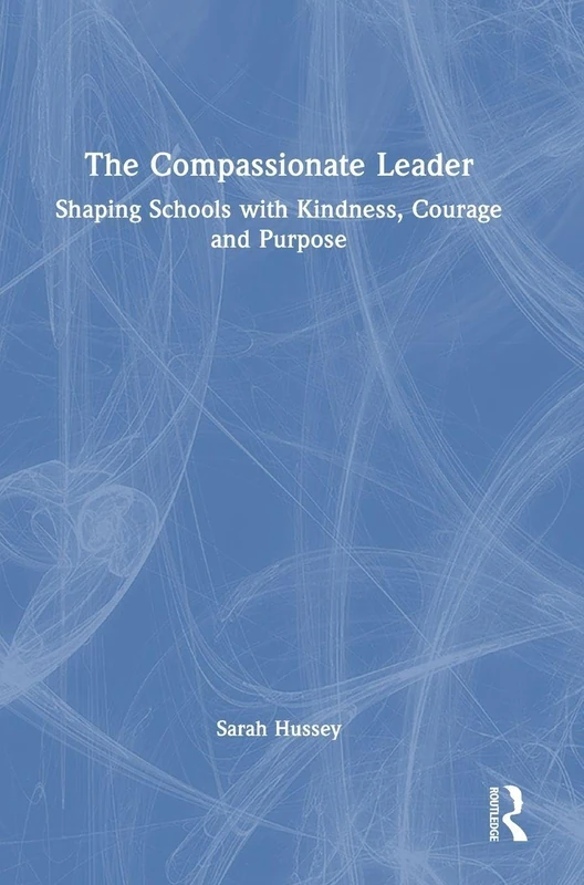 The Compassionate Leader: Shaping Schools with Kindness, Courage and Purpose