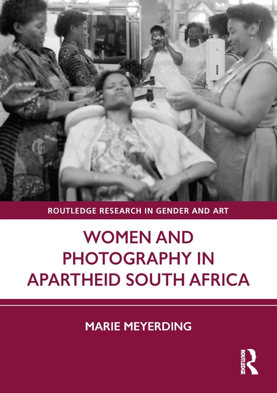 Women and Photography in Apartheid South Africa (Routledge Research in Gender and Art)