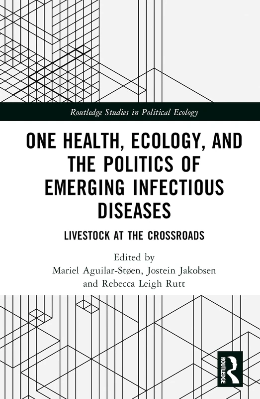 One Health, Ecology, and the Politics of Emerging Infectious Diseases: Livestock at the Crossroads (Routledge Studies in Political Ecology)