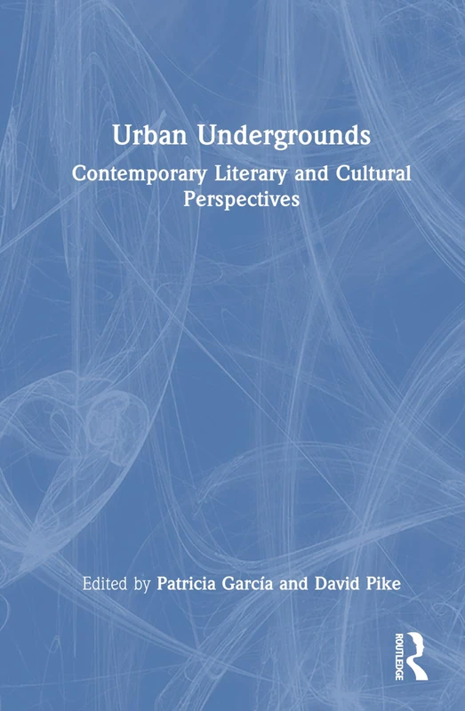 Urban Undergrounds: Contemporary Literary and Cultural Perspectives