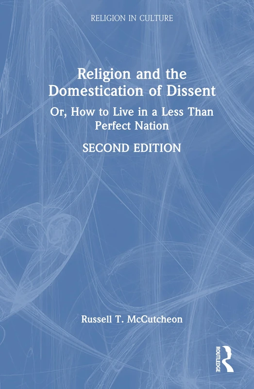 Religion and the Domestication of Dissent: Or, How to Live in a Less Than Perfect Nation (Religion in Culture)