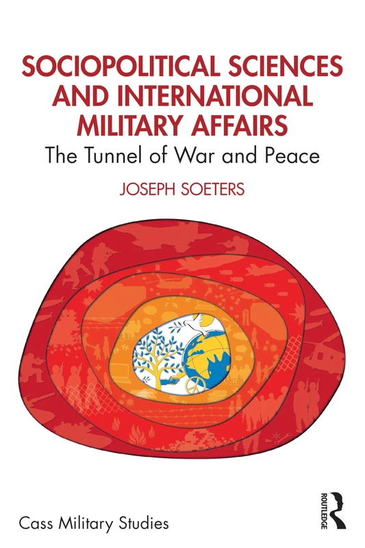 Sociopolitical Sciences and International Military Affairs: The Tunnel of War and Peace (Cass Military Studies)