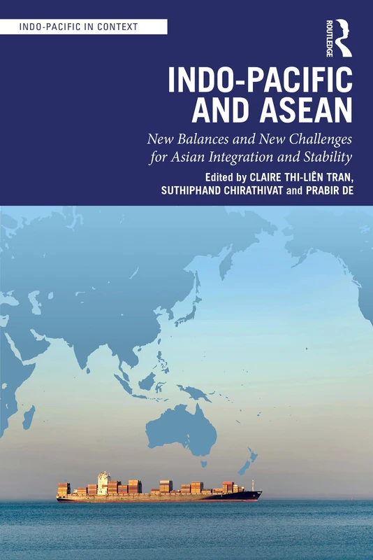Indo-Pacific and ASEAN: New Balances and New Challenges for Asian Integration and Stability (Indo-Pacific in Context)