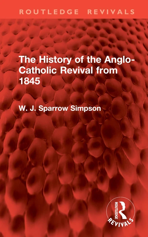 The History of the Anglo-Catholic Revival from 1845 (Routledge Revivals)