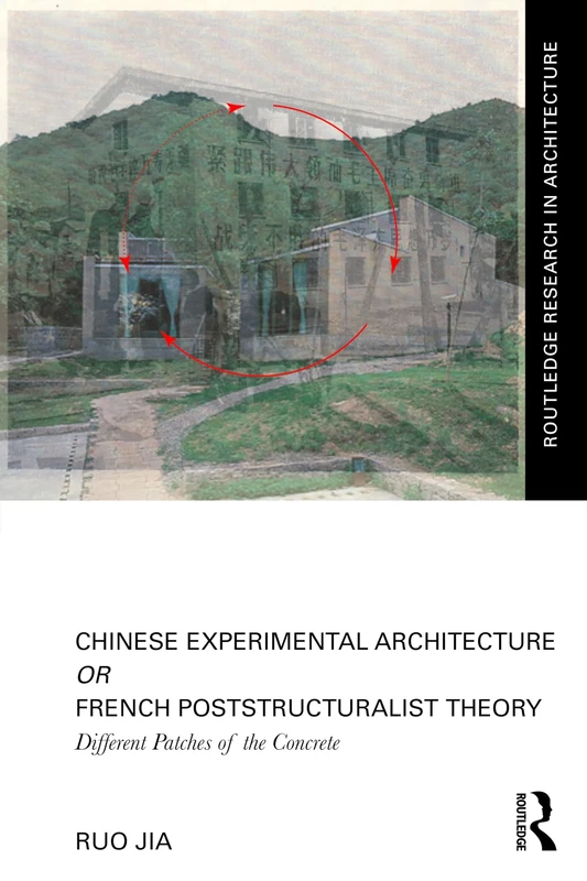 Chinese Experimental Architecture Or French Poststructuralist Theory: Different Patches of the Concrete (Routledge Research in Architecture)