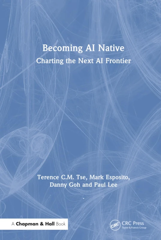 Becoming AI Native - Chapman and Hall/CRC Business Book