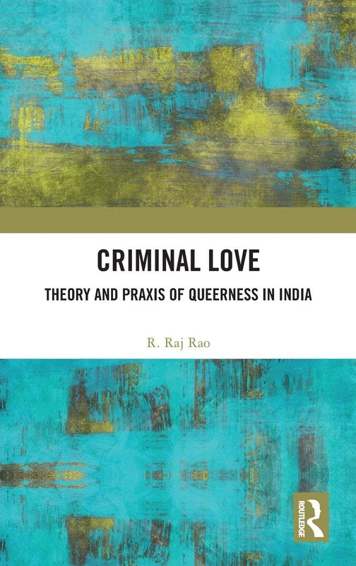 Criminal Love: Theory and Praxis of Queerness in India - Routledge