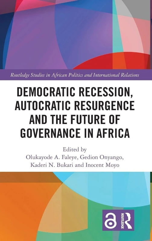 Democratic Recession, Autocratic Resurgence and The Future of Governance in Africa (Routledge Studies in African Politics and International Relations)