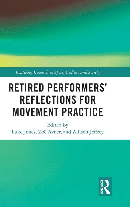 Retired Performers’ Reflections for Movement Practice (Routledge Research in Sport, Culture and Society)