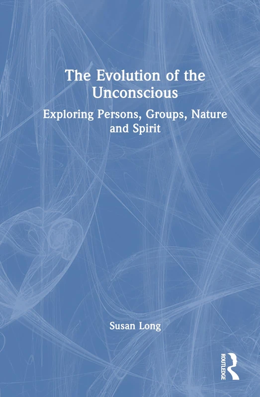 The Evolution of the Unconscious: Exploring Persons, Groups, Nature and Spirit