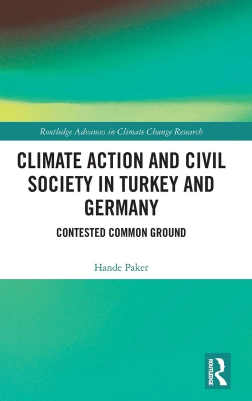 Climate Action and Civil Society in Turkey and Germany: Contested Common Ground (Routledge Advances in Climate Change Research)
