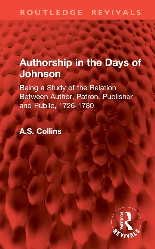 Authorship in the Days of Johnson: Being a Study of the Relation Between Author, Patron, Publisher and Public, 1726-1780 (Routledge Revivals)