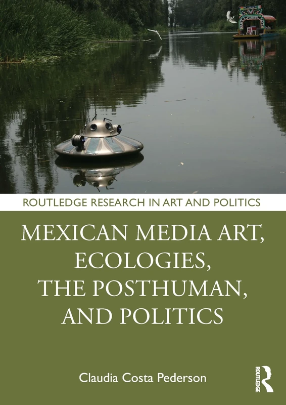 Routledge Mexican Media Art, Ecologies, Posthumanism & Politics