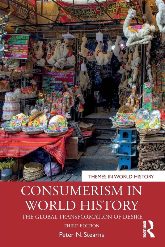 Consumerism in World History: The Global Transformation of Desire (Themes in World History)